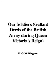 Our Soldiers Gallant Deeds of the British Army during Victoria's Reign